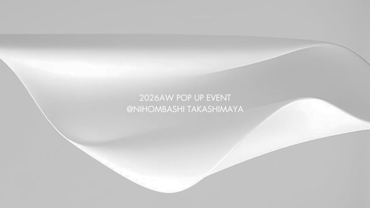 2026AW POPUP EVENT @NIHOMBASHI TAKASHIMAYA